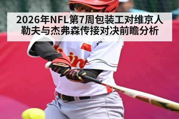 2026年NFL第7周包装工对维京人勒夫与杰弗森传接对决前瞻分析（kaiyun）